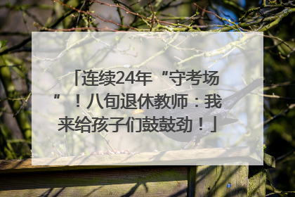连续24年“守考场”！八旬退休教师：我来给孩子们鼓鼓劲！