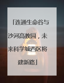 连通生命谷与沙河高教园，未来科学城西区将建新路