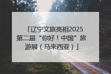 辽宁文旅亮相2025第二届“你好！中国”旅游展（马来西亚）