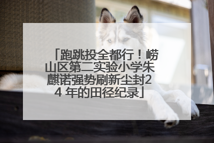 跑跳投全都行！崂山区第二实验小学朱麒诺强势刷新尘封24 年的田径纪录