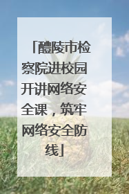 醴陵市检察院进校园开讲网络安全课，筑牢网络安全防线