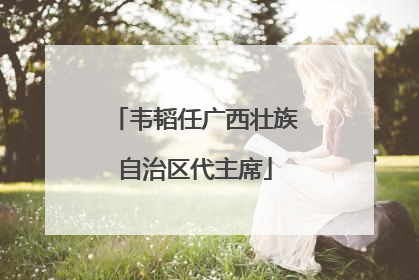 韦韬任广西壮族自治区代主席