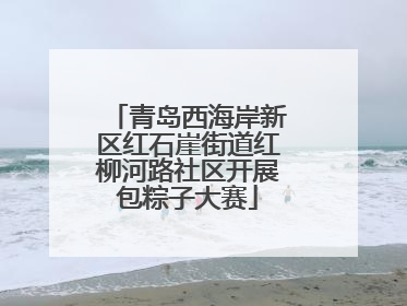青岛西海岸新区红石崖街道红柳河路社区开展包粽子大赛