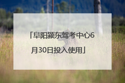 阜阳颍东驾考中心6月30日投入使用