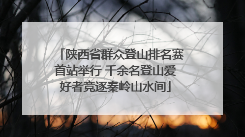陕西省群众登山排名赛首站举行 千余名登山爱好者竞逐秦岭山水间