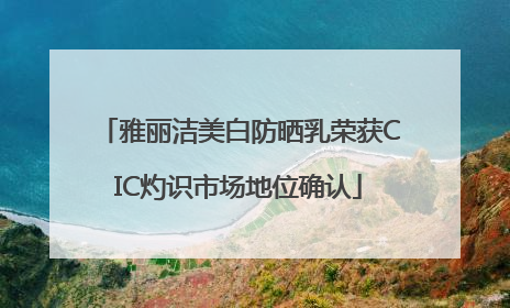 雅丽洁美白防晒乳荣获CIC灼识市场地位确认
