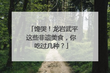 馋哭！龙岩武平这些非遗美食，你吃过几种？