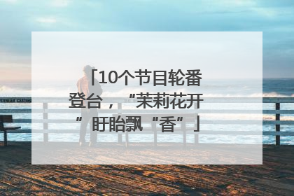 10个节目轮番登台，“茉莉花开”盱眙飘“香”
