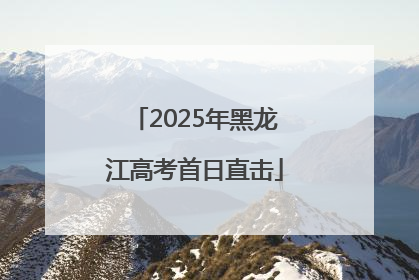 2025年黑龙江高考首日直击