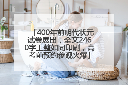 400年前明代状元试卷展出，全文2460字工整如同印刷，高考前预约参观火爆