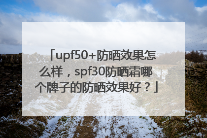 upf50+防晒效果怎么样，spf30防晒霜哪个牌子的防晒效果好？